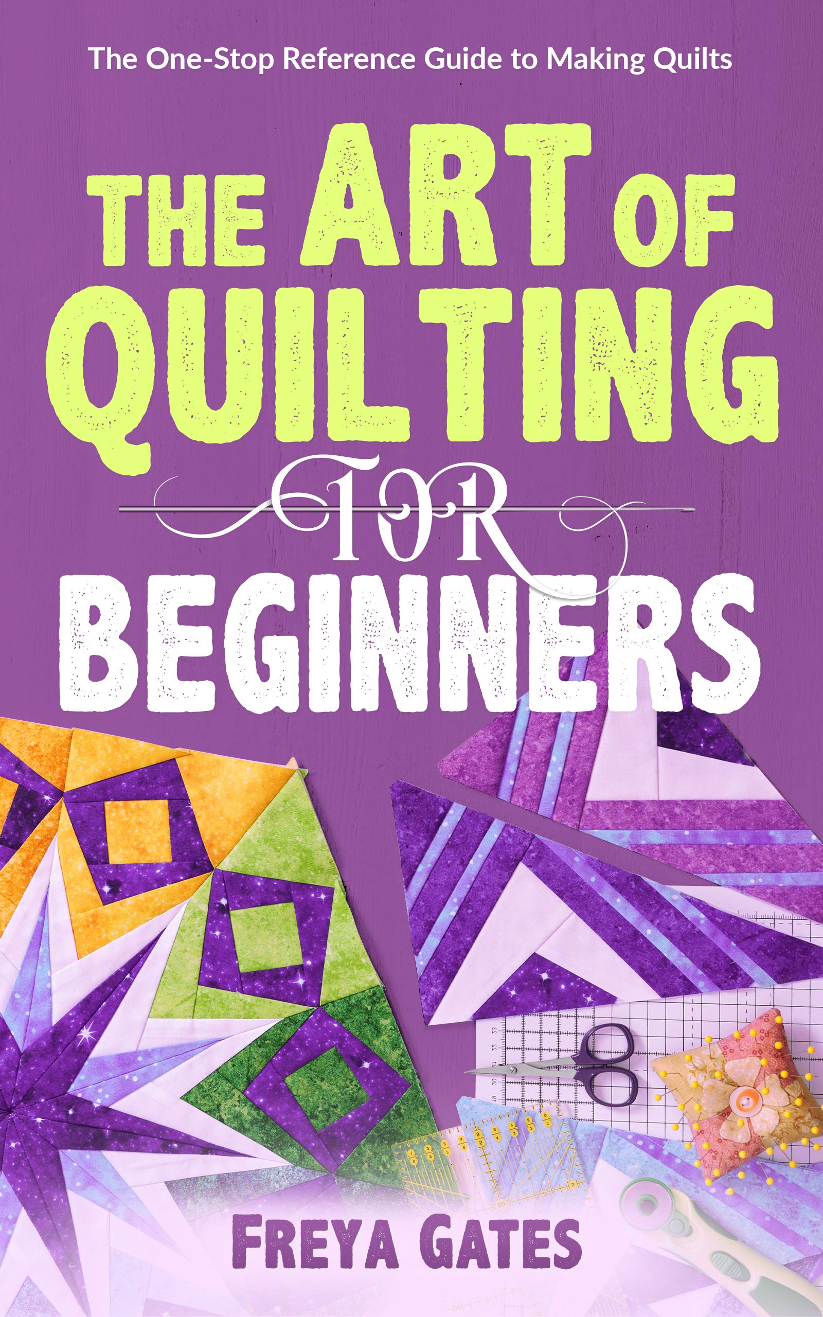 The Art of Quilting for Beginners: the One-stop Reference Guide to Making Quilts Books for Beginners Book