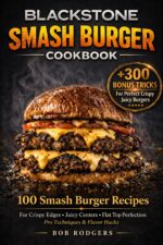 Blackstone Smash Burger Cookbook: 100 Smash Burger Recipes for Crispy Edges, Juicy Centers & Flat Top Perfection With Pro Techniques and Flavor Hacks