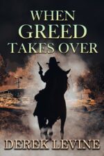 When Greed Takes Over: a Historical Western Adventure Novel and Valor on The