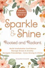 Sparkle & Shine: Rooted and Radiant: Teen Girl’s Handbook to Build Unshakable Confidence, Manage Stress & Anxiety, Navigate Friendships, and Grow Strong in Christ & Shine