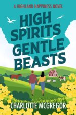 Highland Happiness – High Spirits & Gentle Beasts: a Small Town Rural Romance in Scotland Happiness Saga Book