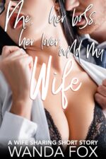 Me, Her Boss, Her Lover, and My Wife: a Wife Sharing Short Story and Frisky! Book