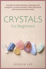 Crystals for Beginners: a Guide to Understanding, Collecting, and Caring for Crystals Chakra Placement and Sacred Geometry Healing Path