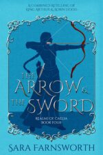 The Arrow & the Sword: a Combined Retelling of King Arthur & Robin Hood of Caelia Book