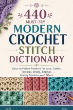 440 Must-try Modern Crochet Stitch Dictionary: Easy-to-follow Patterns for Lace, Cables, Textures, Shells, Edgings, Granny Squares and More