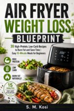 Air Fryer Weight Loss Blueprint: 30 High-protein, Low-carb Recipes to Burn Fat and Save Time | Easy 15-minute Meals for Beginners Blueprint Series Book