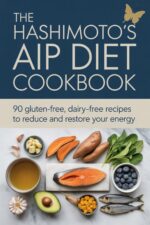 The Hashimoto's Aip Diet Cookbook: 90 Gluten-free, Dairy-free Recipes to Reduce Antibodies, Heal the Gut and Restore Your Energy