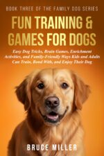 Dog Training & Games: Easy Dog Tricks, Brain Games, Enrichment Activities, and Family-friendly Ways Kids and Adults Can Train, Bond With, and Enjoy Their Dog Family Dog Series Book