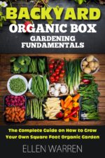 Gardening: Backyard Organic Box Gardening Fundamentals: the Complete Guide to Starting a Healthy Garden Tips & Tricks on How to Grow Your Own Square Foot ... for Everybody Book