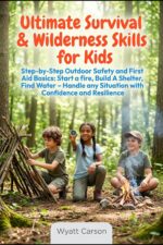 Ultimate Survival & Wilderness Skills for Kids: Step-by-step Outdoor Safety and First Aid Basics: Start a Fire, Build a Shelter, Find Water - Handle Any Situation With Confidence and Resilience