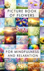 Picture Book of Flowers for Mindfulness and Relaxation: 100 Pages of Beautiful Pictures of Flowers in Bloom Decor & Relaxing Picture Books