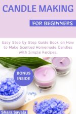 Candle Making for Beginners: Easy Step by Step Guide Book on How to Make Scented Homemade Candle With Simple Recipes.