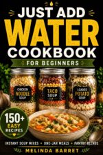 Just Add Water Cookbook for Beginners: 150+ Instant Soup Mixes, One-jar Meals, Make-ahead Pantry Blends, and Easy Homemade Convenience Foods for Busy ... ... and Money Add Water Pantry