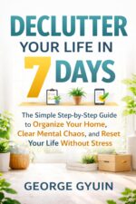 Declutter Your Life in 7 Days: the Simple Step-by-step Guide to Organize Your Home, Clear Mental Chaos, and Reset Your Life Without Stress