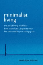 Minimalist Living: the Joy of Living With Less: How to Declutter, Organize Your Life and Simplify Your Living Space Tidying Up Sustainable ... for Everybody Book
