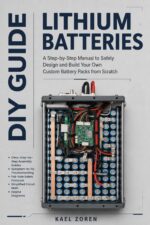 Lithium Batteries Diy Guide: a Step-by-step Manual to Safely Design and Build Your Own Custom Battery Packs From Scratch
