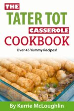 The Tater Tot Casserole Cookbook: Over 45 Yummy Recipes