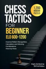 Chess Tactics for Beginner: Elo 600-1200: 1,200 Modern Puzzles to Improve Pattern Recognition, Calculation, and Winning Combinations Move-by-move