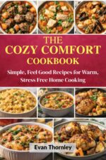 The Cozy Comfort Cookbook: Simple, Feel Good Recipes for Warm, Stress Free Home Cooking