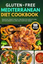 The Gluten-free Mediterranean Diet Cookbook: 100 Delicious, Heart-healthy Recipes for Weight Loss, Anti-inflammation, and Easy Everyday Meals