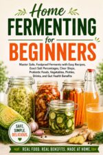 Home Fermenting for Beginners: : Master Safe, Foolproof Ferments With Easy Recipes, Exact Salt Percentages, Clear Steps, Probiotic Foods, Vegetables, Pickles, Drinks, and Gut Health Benefits