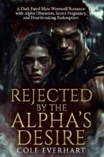 Rejected by the Alpha's Desire: a Dark Fated Mate Werewolf Romance With Alpha Obsession, Secret Pregnancy, and Heartbreaking Redemption