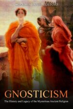 Gnosticism: the History and Legacy of the Mysterious Ancient Religion