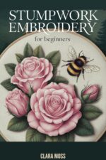 Stumpwork Embroidery for Beginners: How to Create Stunning Three-dimensional Raised Embroidery, Wired Petals, and Garden Florals at Home