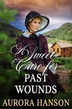 A Sweet Cure for Past Wounds: a Historical Western Romance Novel and Valor on The