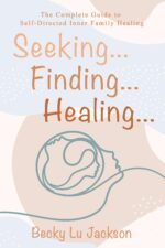 Seeking ... Finding ... Healing ...: the Complete Guide to Self-directed Inner Family Healing