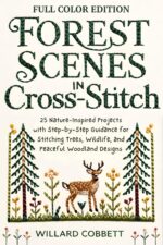 Forest Scenes in Cross-stitch: 25 Nature-inspired Projects With Step-by-step Guidance for Stitching Trees, Wildlife, and Peaceful Woodland Designs