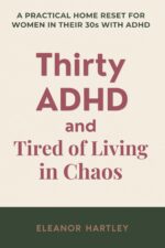 Thirty, Adhd and Tired of Living in Chaos: a Practical Home Reset Guide for Women in Their 30s With Adhd