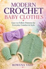 Modern Crochet Baby Clothes: Easy-to-follow Patterns for Everyday Comfort & Style Cozy Baby Crochet Collection Book