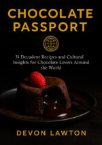 Chocolate Passport: 31 Decadent Recipes and Cultural Insights for Chocolate Lovers Around the World Recipes And