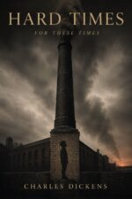 Hard Times: for These Times Charles Dickens's Classic Novel of Industry, Facts, and the War on Imagination — a Critical Edition With Original ... Biography of World