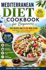Mediterranean Diet Cookbook for Beginners: Easy Recipes and 30-day Meal Plans for Weight Loss, Heart Health, and Healthy Aging
