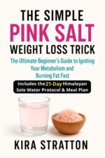 The Simple Pink Salt Weight Loss Trick: the Ultimate Beginner's Guide to Igniting Your Metabolism and Burning Fat Fast. Includes the 21-day Himalayan Sole Water Protocol & Meal Plan.