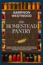 The Homestead Pantry: a Beginner's Guide to the Essential 15 Foods Framework for Off-grid Preservation: Master 5 Methods to Build a 12-month Food ... ... Off-grid Independence Series Book