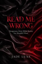 Read Me Wrong: Dangerous, Dirty Short Stories You Shouldn’t Want