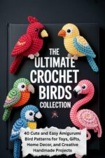 The Ultimate Crochet Birds Collection: 40 Cute and Easy Amigurumi Bird Patterns for Toys, Gifts, Home Decor, and Creative Handmade Projects
