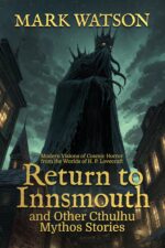 Return to Innsmouth and Other Cthulhu Mythos Stories: Modern Visions of Cosmic Horror From the Worlds of H. P. Lovecraft