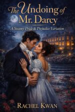 The Undoing of Mr. Darcy: a Steamy Pride and Prejudice Variation
