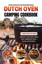 Dutch Oven Camping Cookbook: the Most Versatile Pot for Your Outdoor Cooking. a Cooking Book for Making Breakfast, Soup, Meat, Bread, Pizza, Sandwiches, Pasta, Salads, and Desserts.