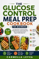 The Glucose Control Meal Prep Cookbook for Beginners : Easy High-protein Low-glycemic Recipes & 28-day Meal Plans to Balance Blood Sugar, Reduce Cravings, Boost Energy & Support Healthy Weight Loss