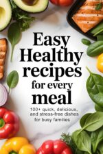 Easy Healthy Recipes for Every Meal: 100+quick, Delicious, and Stress-free Dishes for Busy Families