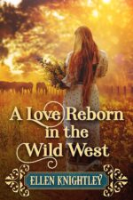 A Love Reborn in the Wild West: a Historical Western Romance Novel Hearts of The