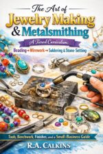 The Art of Jewelry Making & Metalsmithing: a Tiered Curriculum: Beading → Wirework → Soldering & Stone-setting — Tools, Benchwork, Finishes, and a Small-business Guide