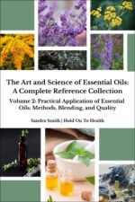 The Art and Science of Essential Oils: a Complete Reference Collection: Volume 2: Practical Applications of Essential Oils: Methods, Blending, and Quality
