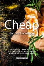 Cheap Recipes Cookbook: Delicious Cheap Recipes That Can Feed the Whole Family Without Breaking the Bank