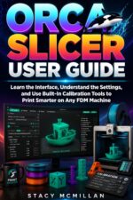 Orca Slicer User Guide: Learn the Interface, Understand the Settings, and Use Built-in Calibration Tools to Print Smarter on Any Fdm Machine Setup To